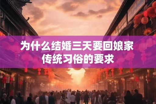 为什么结婚三天要回娘家 传统习俗的要求