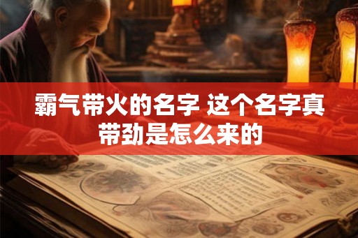 霸气带火的名字 这个名字真带劲是怎么来的
