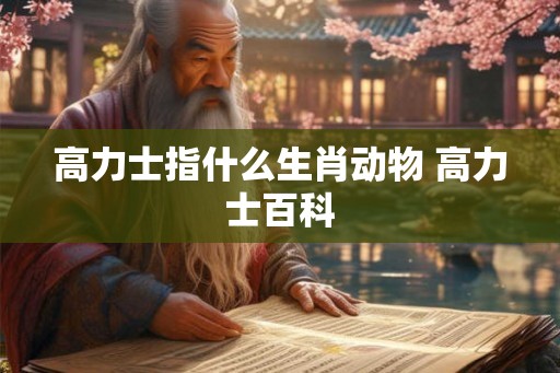 高力士指什么生肖动物 高力士百科