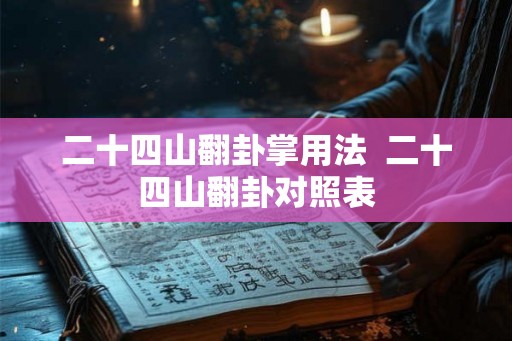 二十四山翻卦掌用法 二十四山翻卦对照表 二十四山翻卦掌用法 二十四山翻卦对照表
