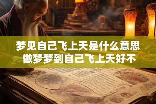 梦见自己飞上天是什么意思 做梦梦到自己飞上天好不好