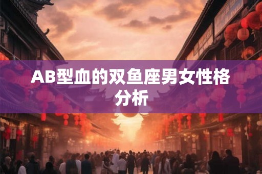 AB型血的双鱼座男女性格分析