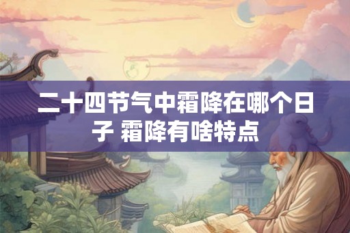 二十四节气中霜降在哪个日子 霜降有啥特点