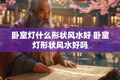 卧室灯什么形状风水好 卧室灯形状风水好吗