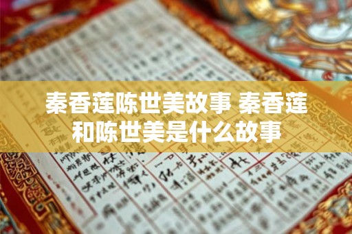 秦香莲陈世美故事 秦香莲和陈世美是什么故事