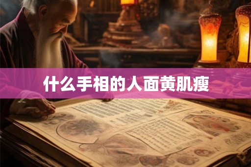 什么手相的人面黄肌瘦