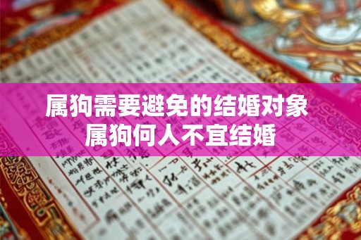 属狗需要避免的结婚对象 属狗何人不宜结婚