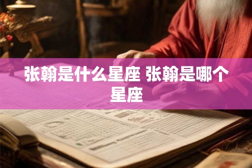 张翰是什么星座 张翰是哪个星座