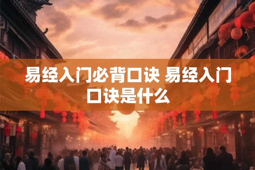 易经入门必背口诀 易经入门口诀是什么