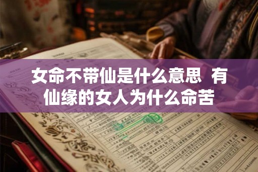 女命不带仙是什么意思  有仙缘的女人为什么命苦