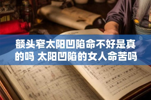 额头窄太阳凹陷命不好是真的吗 太阳凹陷的女人命苦吗