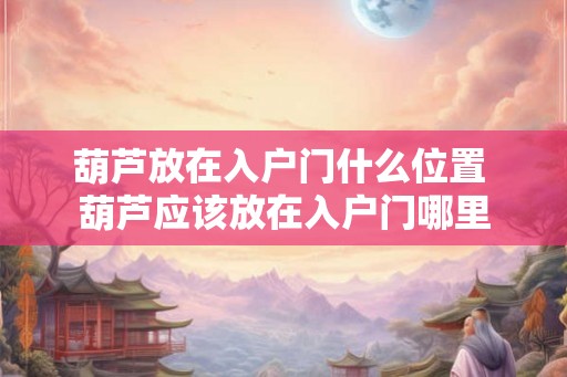 葫芦放在入户门什么位置 葫芦应该放在入户门哪里
