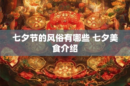 七夕节的风俗有哪些 七夕美食介绍 七夕节的风俗有哪些 七夕美食介绍