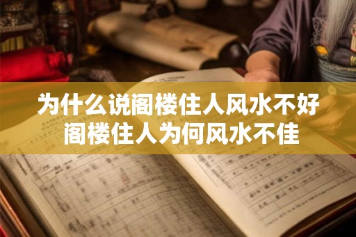 为什么说阁楼住人风水不好 阁楼住人为何风水不佳