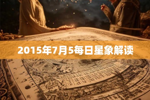 2015年7月5每日星象解读 2015年7月5每日星象解读