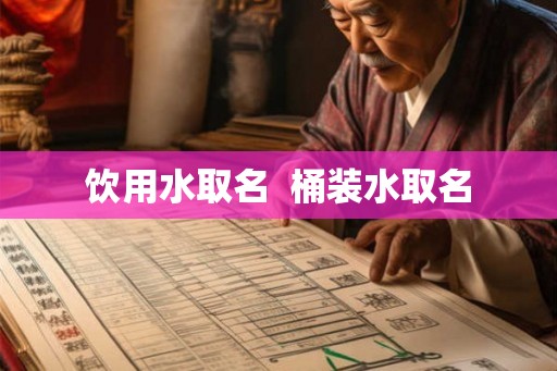 饮用水取名  桶装水取名
