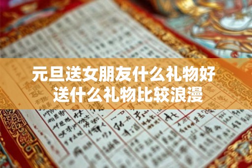 元旦送女朋友什么礼物好  送什么礼物比较浪漫