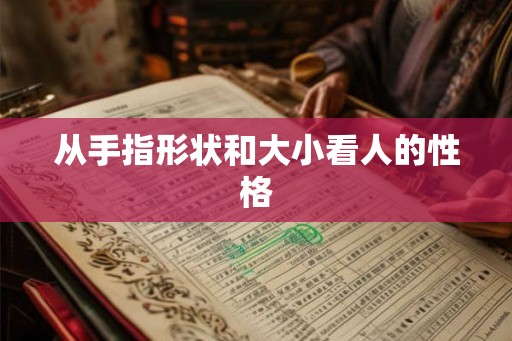从手指形状和大小看人的性格