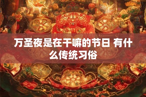 万圣夜是在干嘛的节日 有什么传统习俗