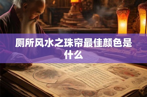 厕所风水之珠帘最佳颜色是什么