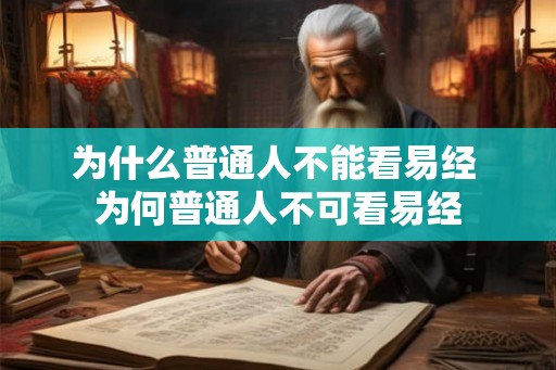 为什么普通人不能看易经 为何普通人不可看易经