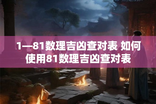 1—81数理吉凶查对表 如何使用81数理吉凶查对表