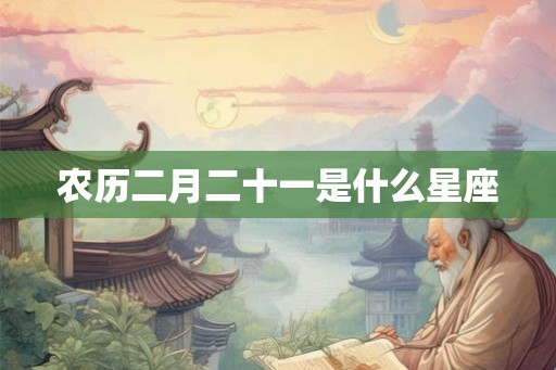 农历二月二十一是什么星座