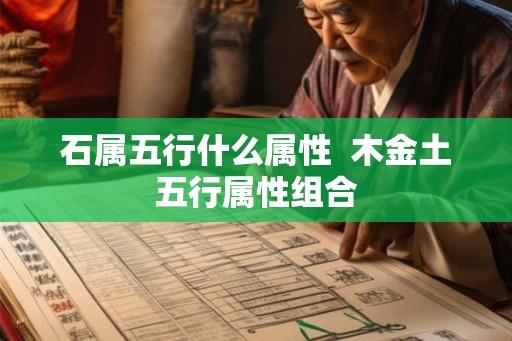 石属五行什么属性  木金土五行属性组合