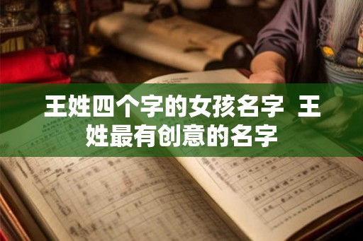 王姓四个字的女孩名字  王姓最有创意的名字