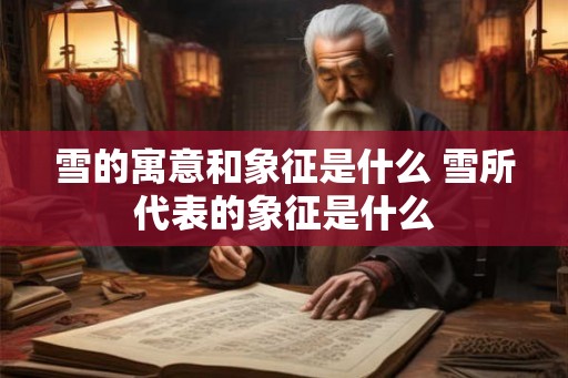 雪的寓意和象征是什么 雪所代表的象征是什么