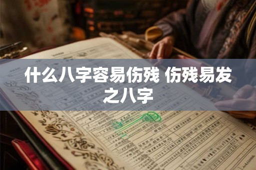 什么八字容易伤残 伤残易发之八字