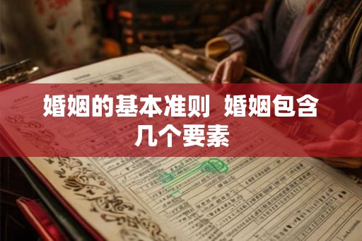 婚姻的基本准则  婚姻包含几个要素
