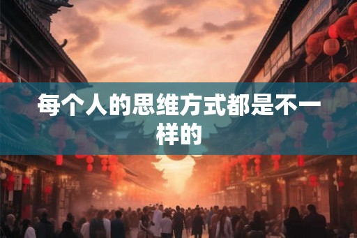 每个人的思维方式都是不一样的