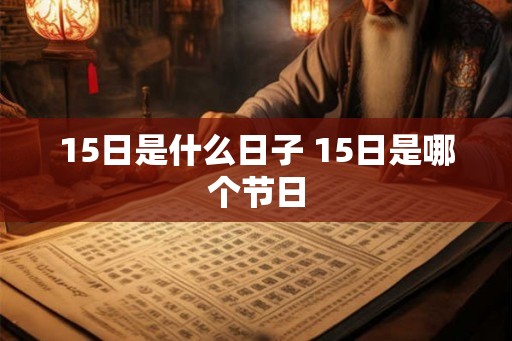 15日是什么日子 15日是哪个节日