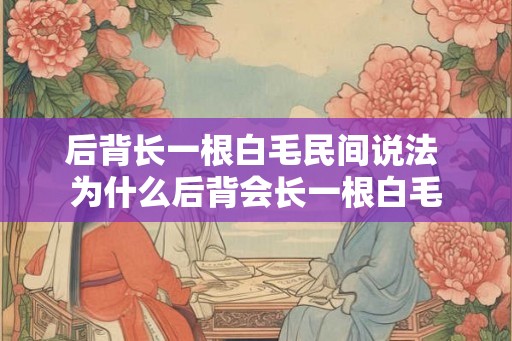 后背长一根白毛民间说法 为什么后背会长一根白毛