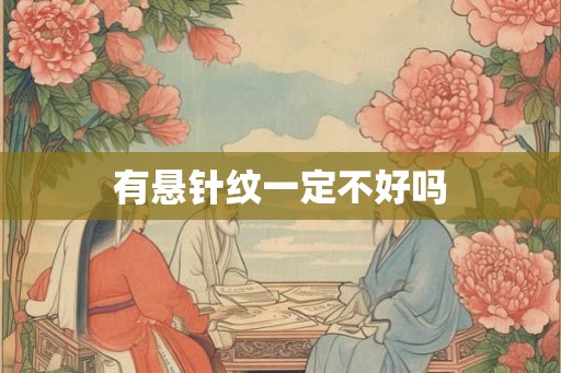有悬针纹一定不好吗 有悬针纹一定不好吗