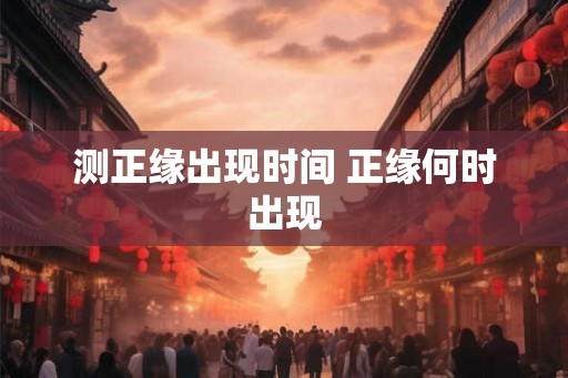 测正缘出现时间 正缘何时出现