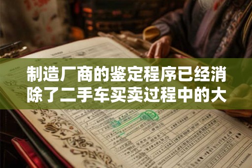 制造厂商的鉴定程序已经消除了二手车买卖过程中的大部分风险