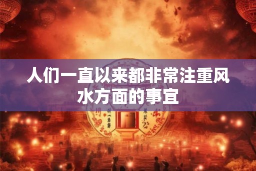 人们一直以来都非常注重风水方面的事宜