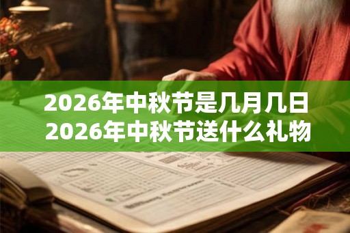 2026年中秋节是几月几日 2026年中秋节送什么礼物好