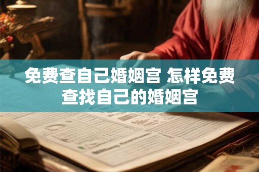 免费查自己婚姻宫 怎样免费查找自己的婚姻宫