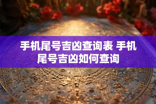手机尾号吉凶查询表 手机尾号吉凶如何查询