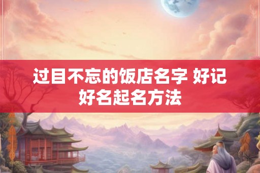 过目不忘的饭店名字 好记好名起名方法