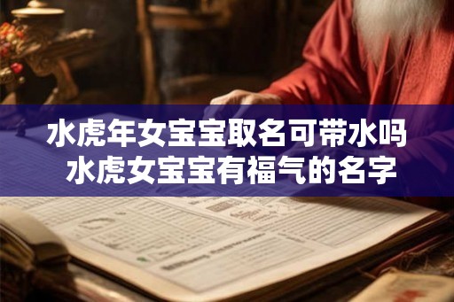 水虎年女宝宝取名可带水吗 水虎女宝宝有福气的名字 水虎年女宝宝取名可带水吗 水虎女宝宝有福气的名字