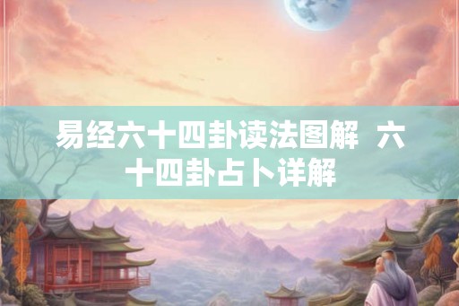 易经六十四卦读法图解  六十四卦占卜详解
