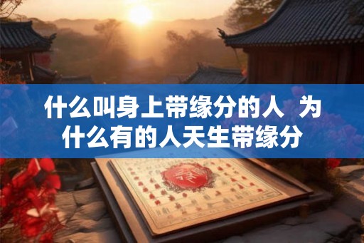 什么叫身上带缘分的人  为什么有的人天生带缘分