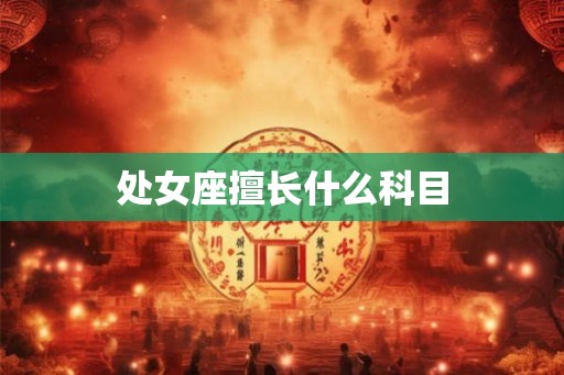 处女座擅长什么科目
