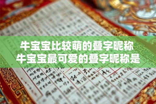 牛宝宝比较萌的叠字昵称 牛宝宝最可爱的叠字昵称是什么