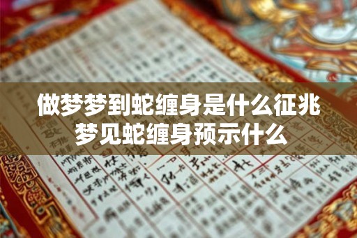 做梦梦到蛇缠身是什么征兆 梦见蛇缠身预示什么