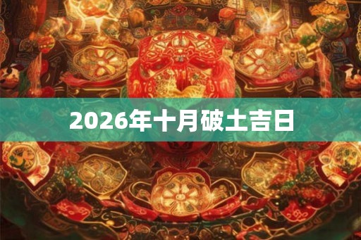 2026年十月破土吉日 2026年十月破土吉日